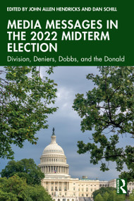 Media Messages in the 2022 Midterm Election (Division, Deniers, Dobbs, and the Donald) by John Allen Hendricks, Dan Schill, 9781032577548