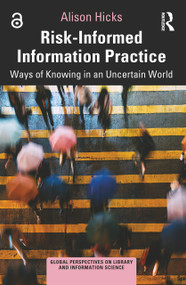 Risk-Informed Information Practice (Ways of Knowing in an Uncertain World) by Alison Hicks, 9781032613819