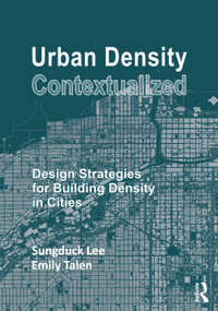 Urban Density Contextualized (Design Strategies for Building Density in Cities) by Sungduck Lee, Emily Talen, 9781032349107