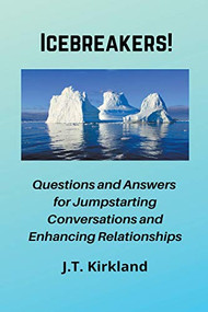Icebreakers!  Questions For Jumpstarting Conversations and Enhancing Relationships. by J.T. Kirkland, 9781393111689