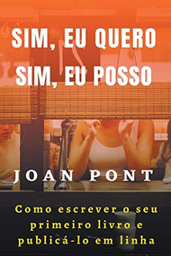 Sim, eu quero. Sim, eu posso. Como escrever o seu primeiro livro e publicá-lo em linha (Portuguese Edition) by P. JOHNSON, 9781393325161