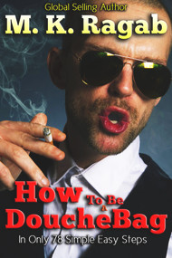 How To Be a Douchebag in only 78 Simple Easy Steps by M. K. Ragab, 9781393833376