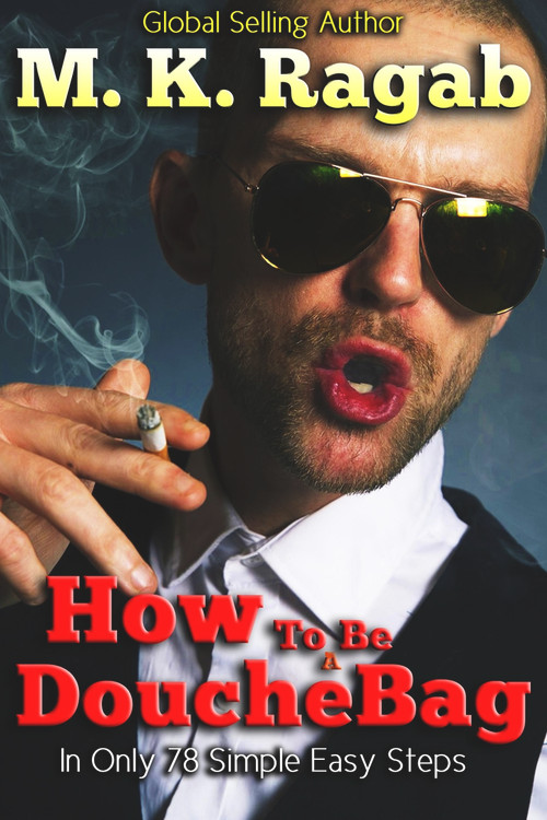 How To Be a Douchebag in only 78 Simple Easy Steps by M. K. Ragab, 9781393833376