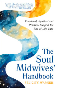 The Soul Midwives' Handbook (Revised Edition) (Emotional, Spiritual and Practical Support for End-of-Life Care) by Felicity Warner, 9781401997793