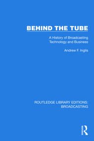 Behind the Tube (A History of Broadcasting Technology and Business) by Andrew F. Inglis, 9781032594200