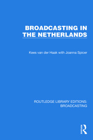 Broadcasting in the Netherlands by Kees van der Haak, Joanna Spicer, 9781032607733