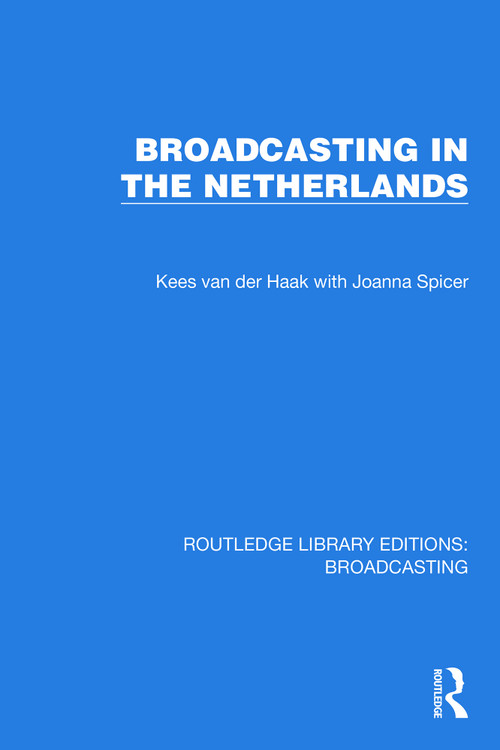 Broadcasting in the Netherlands by Kees van der Haak, Joanna Spicer, 9781032607733