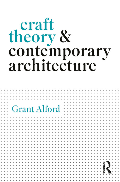 Craft Theory and Contemporary Architecture by Grant Alford, 9781032529783