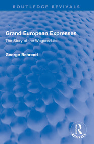 Grand European Expresses (The Story of the Wagons-Lits) by George Behrend, 9781032584522