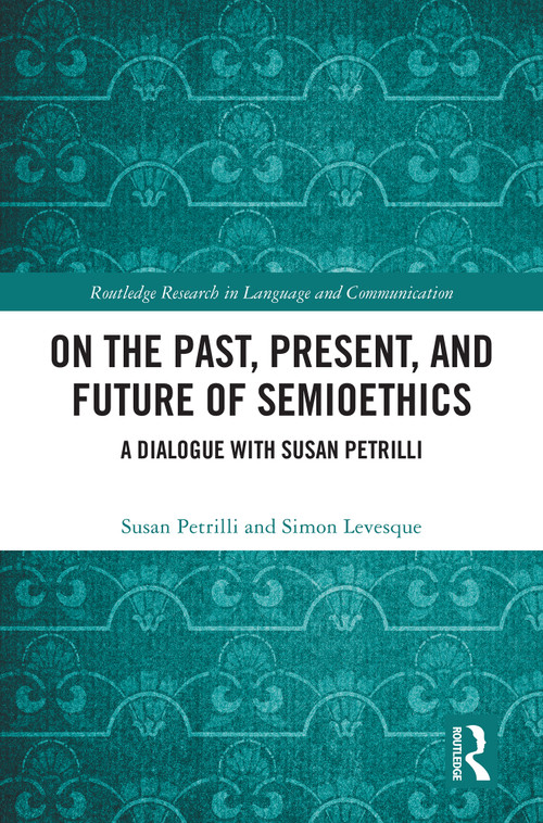 On the Past, Present, and Future of Semioethics (A Dialogue with Susan Petrilli) by Susan Petrilli, Simon Levesque, 9781041015055
