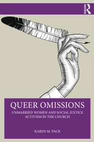 Queer Omissions (Unmarried Women and Social Justice Activism in the Church) by Karen M. Pack, 9781032849638