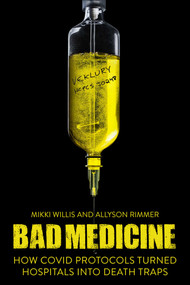 Bad Medicine (How COVID Protocols Turned Hospitals into Death Traps) by Mikki Willis, Allyson Rimmer, 9781510781894