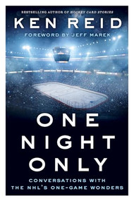 One Night Only (Conversations with the NHL's One-Game Wonders) by Ken Reid, Jeff Marek, 9781770412972