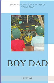 Boy Dad, Short Memoirs From a Father of Young Boys by G.T. DIGUE, 9781733868709