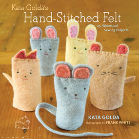 Kata Golda's Hand-Stitched Felt (25 Whimsical Sewing Projects) by Kata Golda, Frank White, 9781584797982