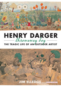 Henry Darger, Throwaway Boy (The Tragic Life of an Outsider Artist) by Jim Elledge, 9781590208557