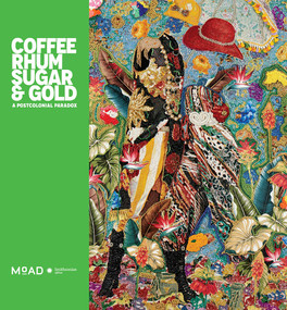 Coffee, Rhum, Sugar & Gold (A Postcolonial Paradox) by Dexter Wimberly, Larry Ossei-Mensah, Museum of African Diaspora, 9781944903763