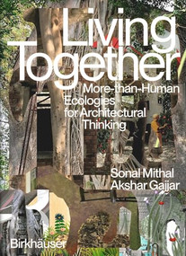 Living Together (More-Than-Human Ecologies for Architectural Thinking) by Sonal Mithal, Akshar Gajjar, 9783035628159