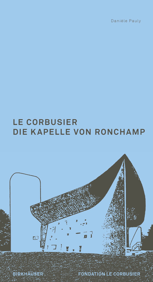 Le Corbusier. Die Kapelle von Ronchamp (German Edition) by Danièle Pauly, 9783035629705