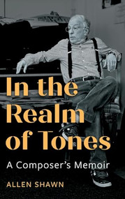 In the Realm of Tones (A Composer's Memoir) by Allen Shawn, 9781648251177