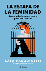 La estafa de la feminidad: Cómo la belleza nos educa para ser sumisas / The Scam of Femininity by Lala Pasquinelli, 9786073921206
