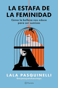 La estafa de la feminidad: Cómo la belleza nos educa para ser sumisas / The Scam of Femininity (Spanish Edition) by Lala Pasquinelli, 9786073921206