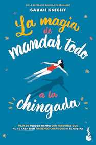 La magia de mandar todo a la chingada / The Life-Changing Magic of Not Giving a F*ck (Spanish Edition) - 9786073920230 by Sarah Knight, 9786073920230