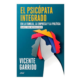 El psicópata integrado en la familia, la empresa y la política: Claves para neutralizarlo  / The Psychopath Integrated into the Family, B.. (Spanish Edition) by Vicente Garrido, 9786075698373