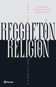 Reggaetón, religión: Las historias y las estrellas del género más caliente del siglo XXI / Reggaeton, Religion (Spanish Edition) by Camila Gutiérrez, 9786073922036