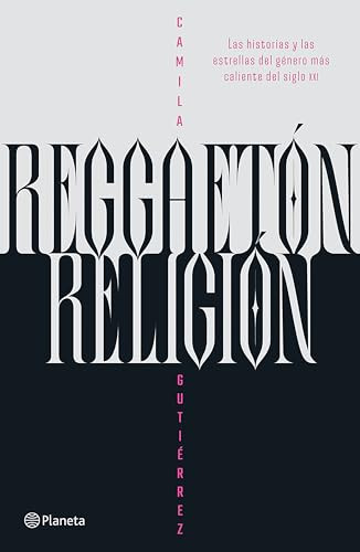 Reggaetón, religión: Las historias y las estrellas del género más caliente del siglo XXI / Reggaeton, Religion (Spanish Edition) by Camila Gutiérrez, 9786073922036