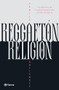 Reggaetón, religión: Las historias y las estrellas del género más caliente del siglo XXI / Reggaeton, Religion (Spanish Edition) by Camila Gutiérrez, 9786073922036