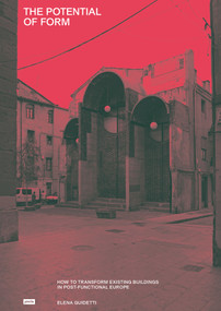 The Potential of Form (How to Transform Existing Buildings in Postfunctional Europe) by Elena Guidetti, 9783986121709