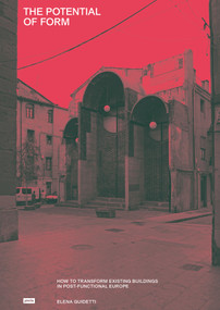 The Potential of Form (How to Transform Existing Buildings in Postfunctional Europe) by Elena Guidetti, 9783986121709