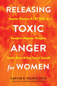 Releasing Toxic Anger for Women (Somatic Practices and CBT Skills to Transform Negative Thoughts, Soothe Stress, and Stay True to Yourself) by Karyne B. Wilner, Teressa Moore Griffin, 9781648483295