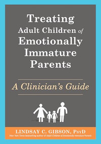 Treating Adult Children of Emotionally Immature Parents (A Clinician's Guide) by Lindsay C. Gibson, 9781648483592