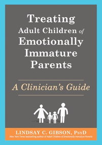 Treating Adult Children of Emotionally Immature Parents (A Clinician's Guide) by Lindsay C. Gibson, 9781648483592