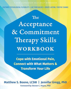 The Acceptance and Commitment Therapy Skills Workbook (Cope with Emotional Pain, Connect with What Matters, and Transform Your Life) by Matthew S. Boone, Jennifer Gregg, Steven C. Hayes, 9781648483738