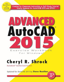 Advanced AutoCAD® 2015 Exercise Workbook by Cheryl Shrock, Steve Heather, 9780831134990