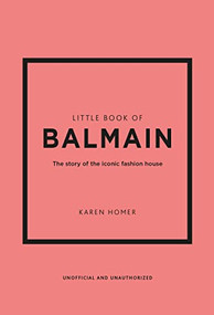 Little Book of Balmain (The story of the iconic fashion house) by Karen Homer, 9781802796735