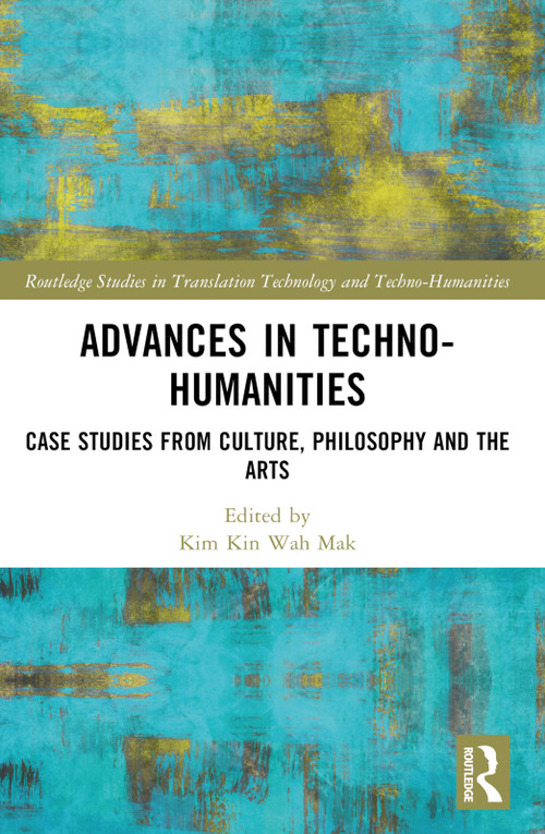 Advances in Techno-Humanities (Case Studies from Culture, Philosophy and the Arts) by Mak Kin-wah, 9781032453323