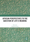 African Perspectives to the Question of Life's Meaning by Aribiah D. Attoe, 9781032587875