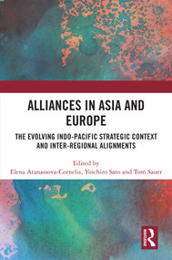 Alliances in Asia and Europe (The Evolving Indo-Pacific Strategic Context and Inter-Regional Alignments) by Elena Atanassova-Cornelis, Yoichiro Sato, Tom Sauer, 9781032550435