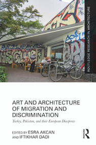 Art and Architecture of Migration and Discrimination (Turkey, Pakistan, and their European Diasporas) by Esra Akcan, Iftikhar Dadi, 9781032530666