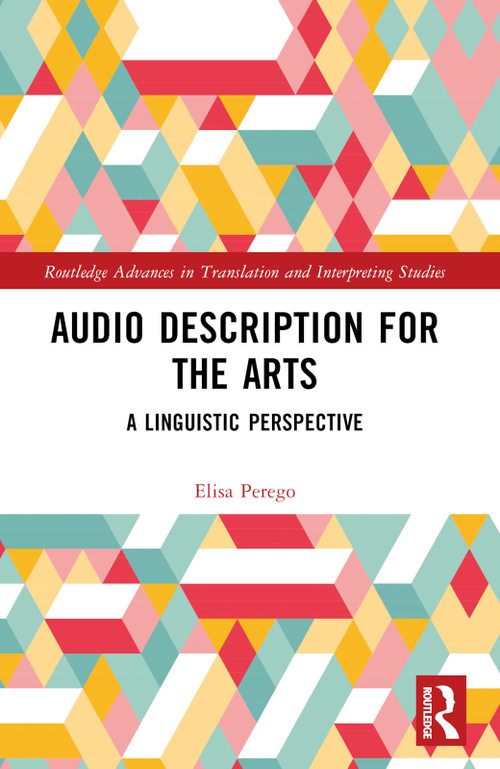 Audio Description for the Arts (A Linguistic Perspective) by Elisa Perego, 9780367681029