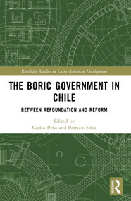 The Boric Government in Chile (Between Refoundation and Reform) by Carlos Peña, Patricio Silva, 9781032482989