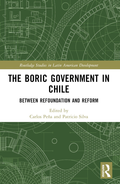 The Boric Government in Chile (Between Refoundation and Reform) by Carlos Peña, Patricio Silva, 9781032482989