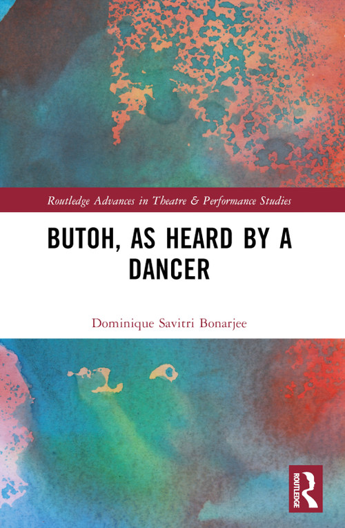 Butoh, as Heard by a Dancer by Dominique Savitri Bonarjee, 9780367631215