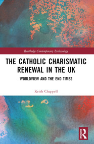 The Catholic Charismatic Renewal in the UK (Worldview and the End Times) by Keith Chappell, 9780367704476