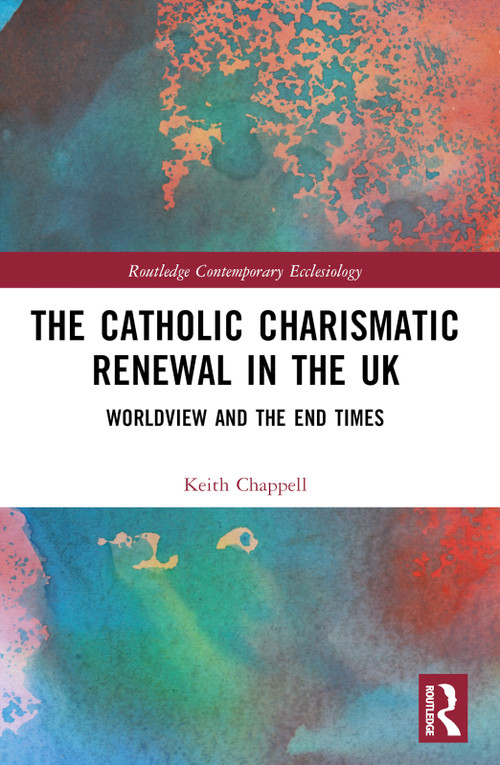 The Catholic Charismatic Renewal in the UK (Worldview and the End Times) by Keith Chappell, 9780367704476