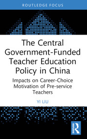 The Central Government-Funded Teacher Education Policy in China (Impacts on Career-Choice Motivation of Pre-service Teachers) - 9781032639703 by Yi Liu, 9781032639703